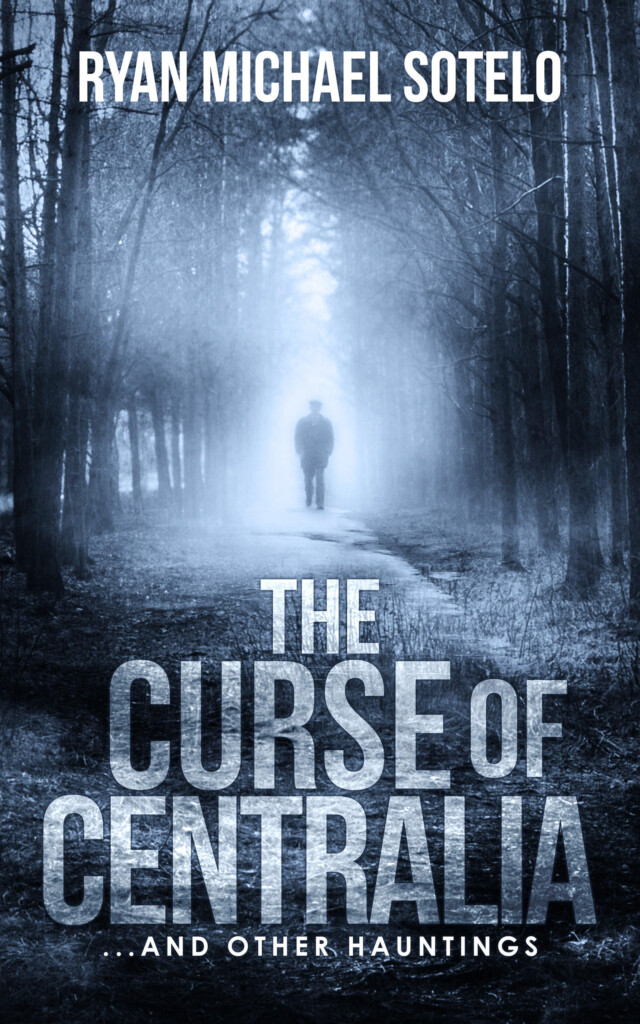 Ryan Michael Sotelo - The Curse of Centralia and Other Hauntings